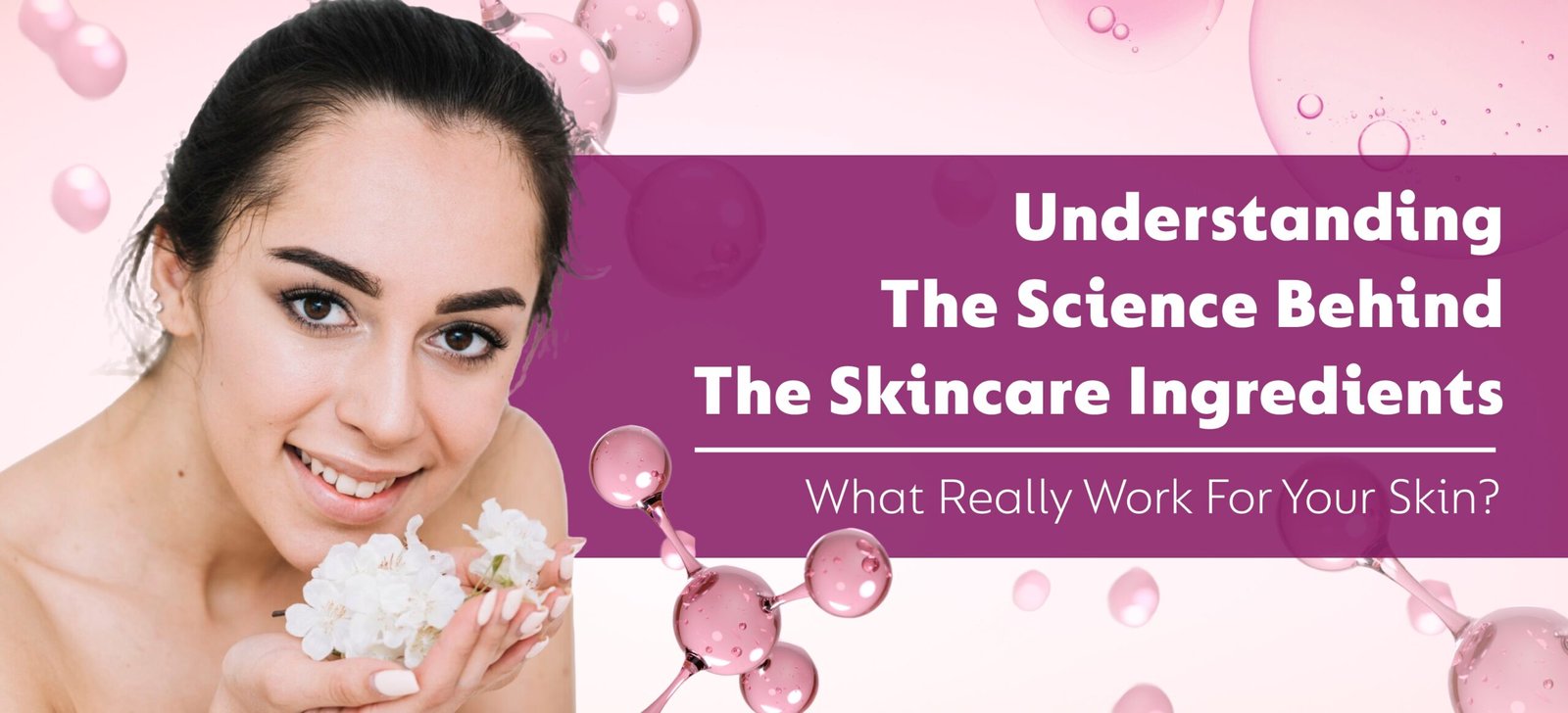 Understanding the Science behind Skincare Ingredient’s